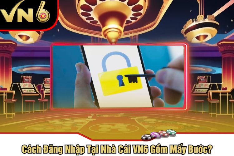 Cách Đăng Nhập Tại Nhà Cái VN6 Gồm Mấy Bước