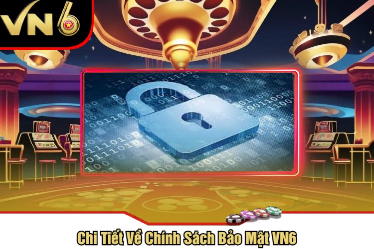 Chi Tiết Về Chính Sách Bảo Mật VN6