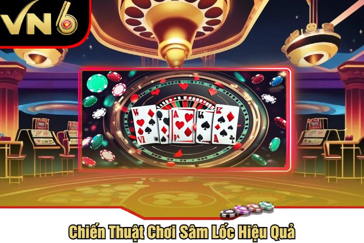 Chiến Thuật Chơi Sâm Lốc Hiệu Quả