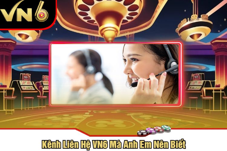 Kênh Liên Hệ VN6 Mà Anh Em Nên Biết