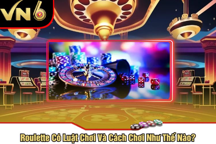 Roulette Có Luật Chơi Và Cách Chơi Như Thế Nào