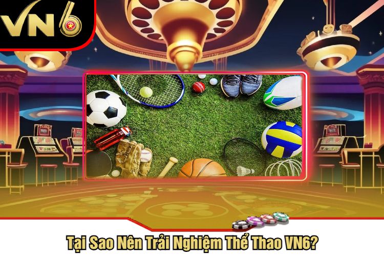 Tại Sao Nên Trải Nghiệm Thể Thao VN6