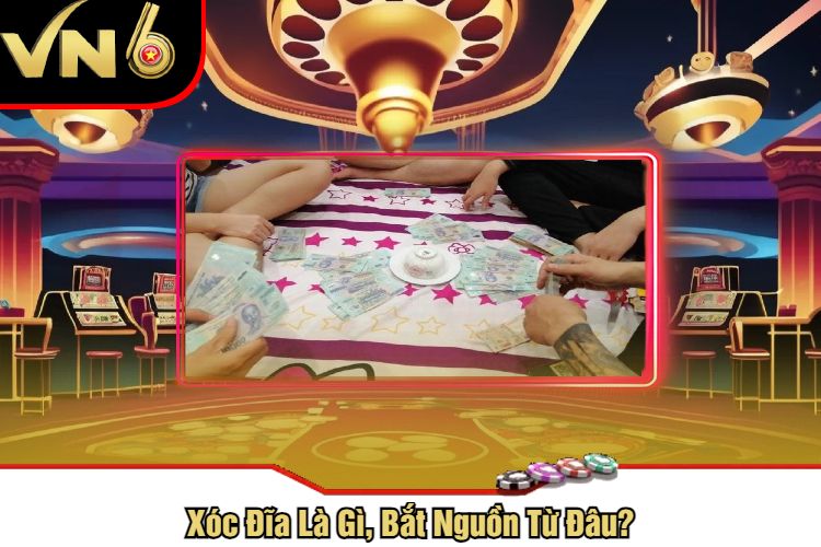 Xóc Đĩa Là Gì, Bắt Nguồn Từ Đâu